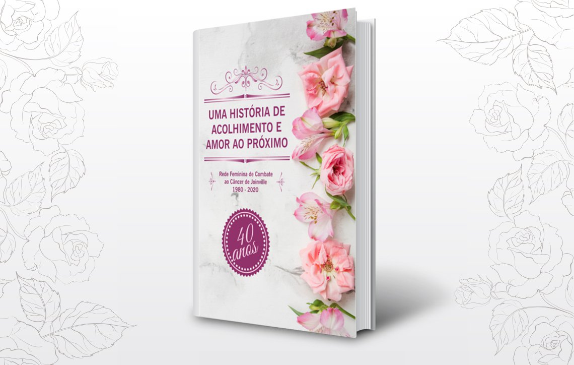 Livro sobre os 40 anos da Rede Feminina de Combate ao Câncer de Joinville 40 anos da rede feminina de joinville